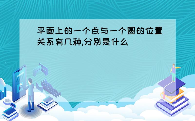 平面上的一个点与一个圆的位置关系有几种,分别是什么