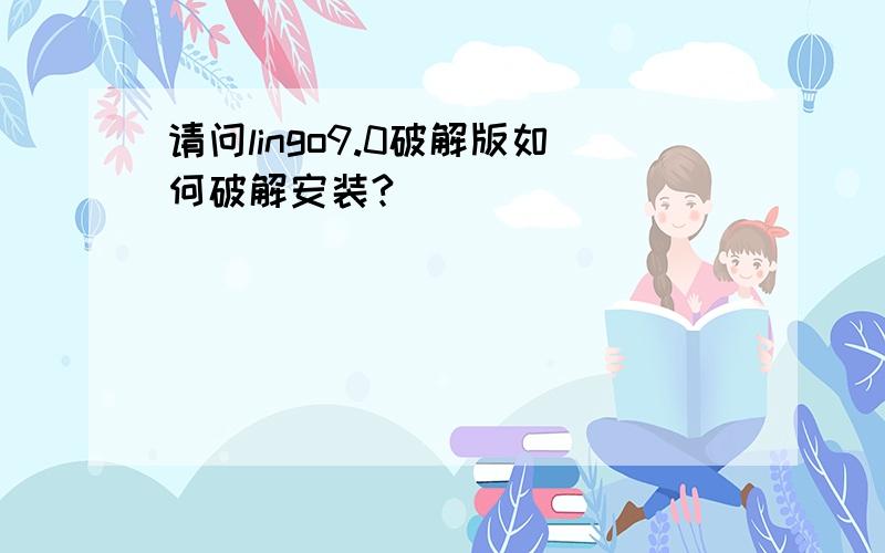 请问lingo9.0破解版如何破解安装?