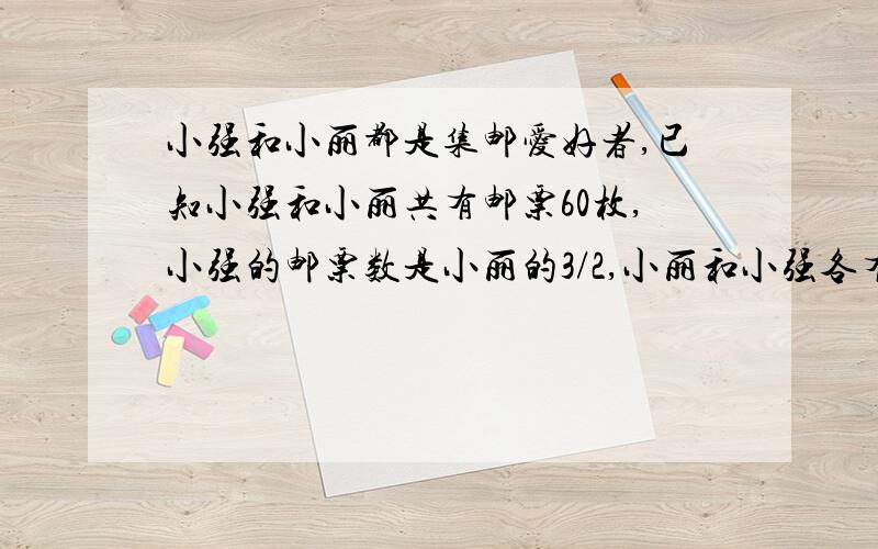 小强和小丽都是集邮爱好者,已知小强和小丽共有邮票60枚,小强的邮票数是小丽的3/2,小丽和小强各有多少邮票?