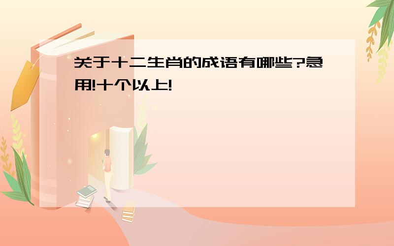 关于十二生肖的成语有哪些?急用!十个以上!