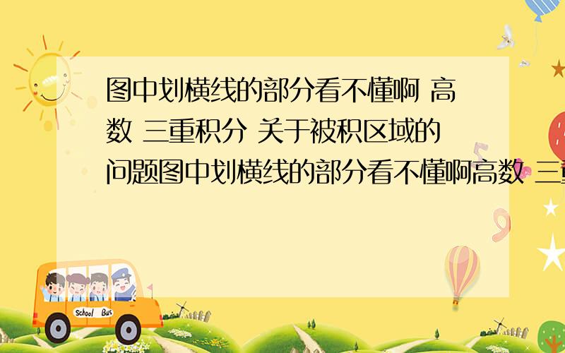 图中划横线的部分看不懂啊 高数 三重积分 关于被积区域的问题图中划横线的部分看不懂啊高数 三重积分 关于被积区域的问题