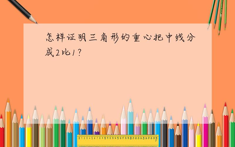 怎样证明三角形的重心把中线分成2比1?