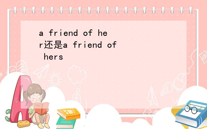 a friend of her还是a friend of hers