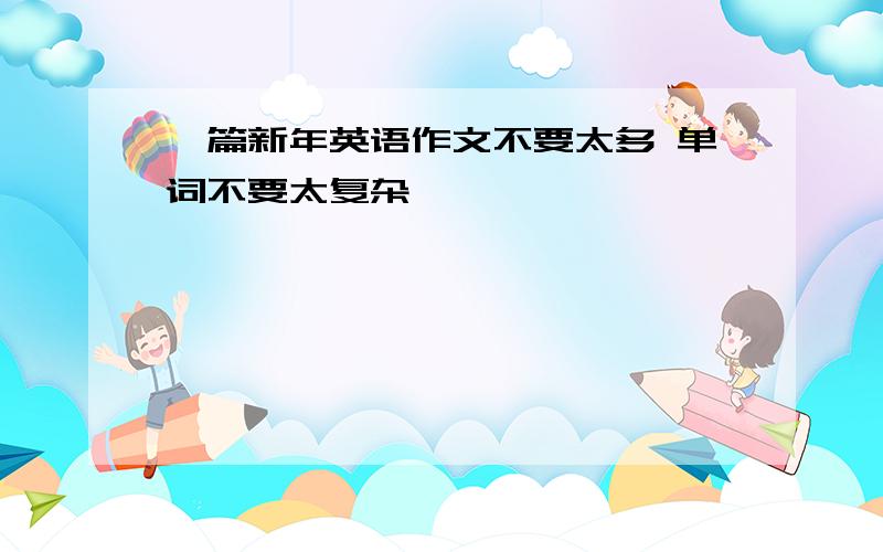 一篇新年英语作文不要太多 单词不要太复杂