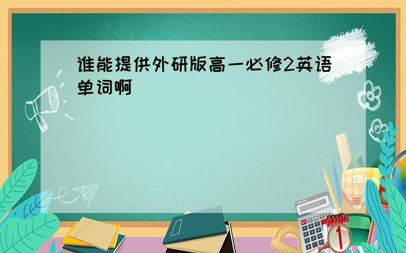 谁能提供外研版高一必修2英语单词啊