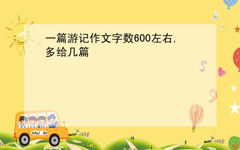 一篇游记作文字数600左右,多给几篇