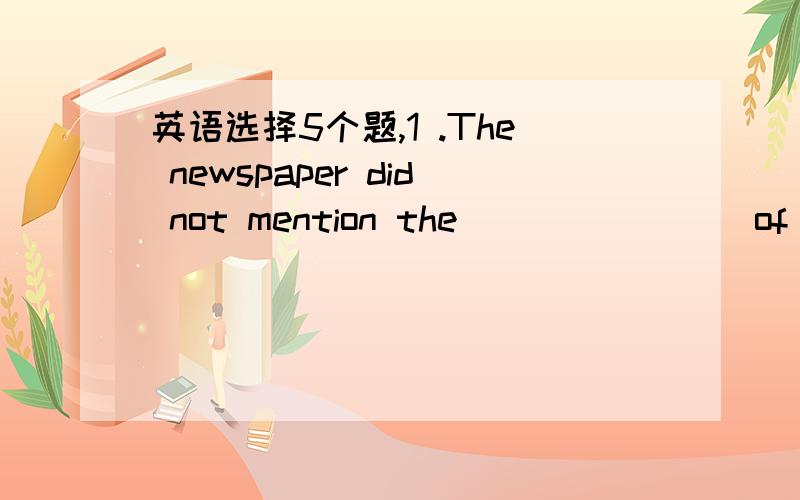 英语选择5个题,1 .The newspaper did not mention the _______ of the damage caused by the fire.A.rangeB.levelC.extentD.quantity 2 .Which sport has the most expenses ______ training equipment,players‘ personal equipment and uniforms?A.in place of