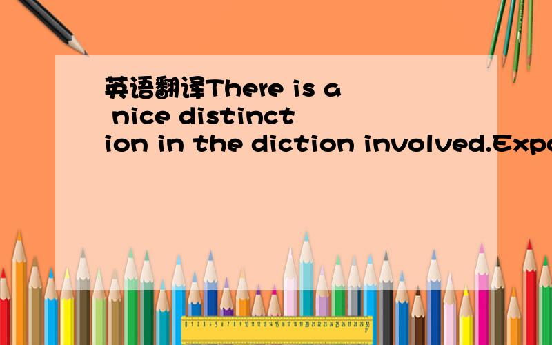 英语翻译There is a nice distinction in the diction involved.Exposure usually means a formal or deliberate revealing of something that is discreditable,detrimental,injurious or derogatory to the subject.An explanation makes plain or intelligible t