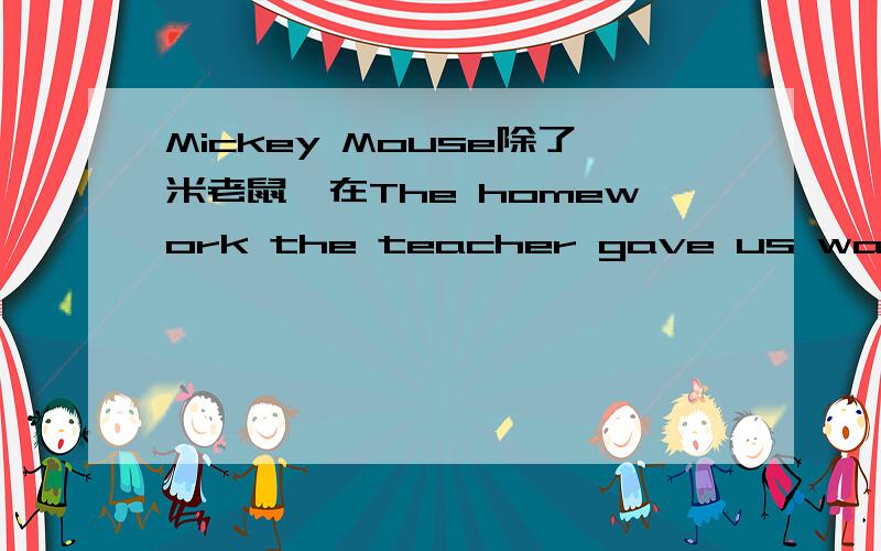 Mickey Mouse除了米老鼠,在The homework the teacher gave us was Mickey Mouse 这个句子中Mickey Mouse的意思~