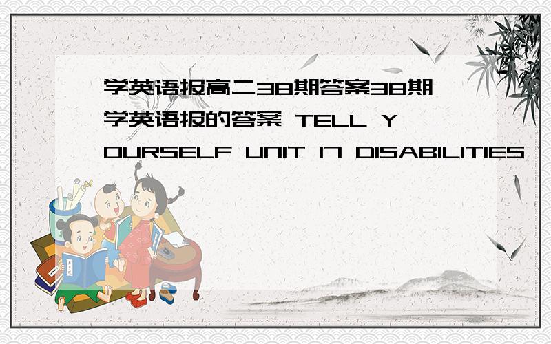 学英语报高二38期答案38期学英语报的答案 TELL YOURSELF UNIT 17 DISABILITIES