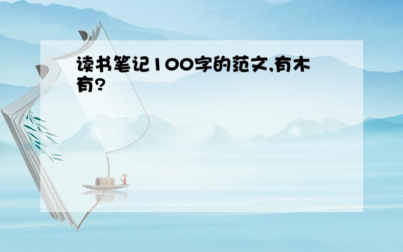 读书笔记100字的范文,有木有?