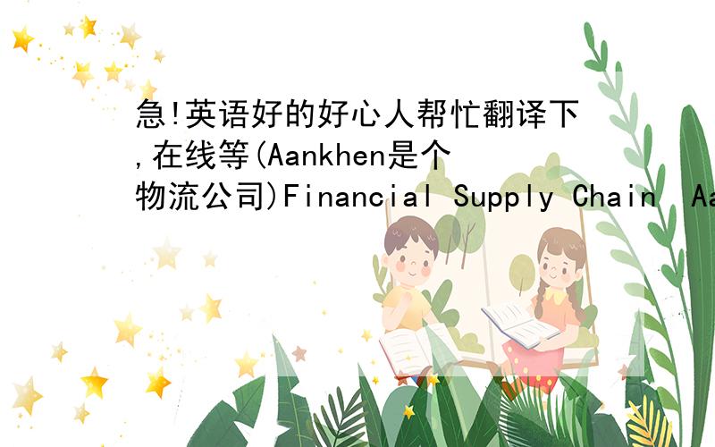 急!英语好的好心人帮忙翻译下,在线等(Aankhen是个物流公司)Financial Supply Chain  Aankhen’s “Should be cost” innovation introduces a fundamental shift in financial management from a backward looking paradigm to a proactive fo