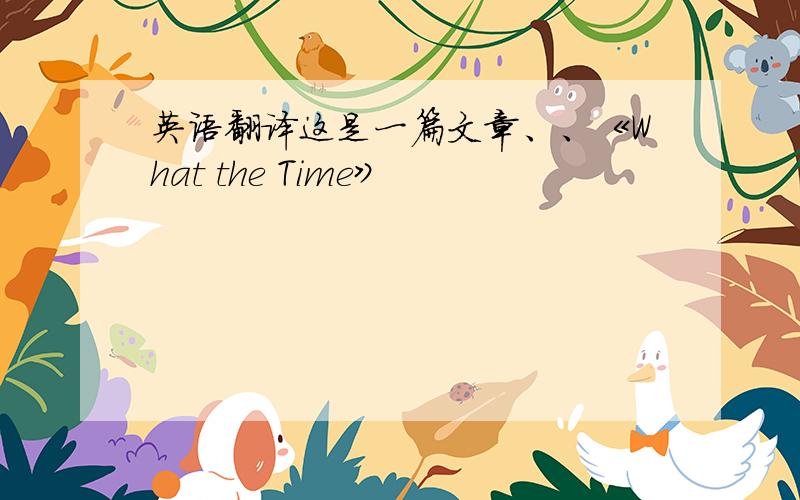 英语翻译这是一篇文章、、《What the Time》