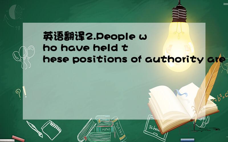 英语翻译2.People who have held these positions of authority are much respected and it will be of benefit to them later in their career． [A] 担任这些权威的人受人尊重,而且以后对他们的事业也很有益.[B] 担任这些职务