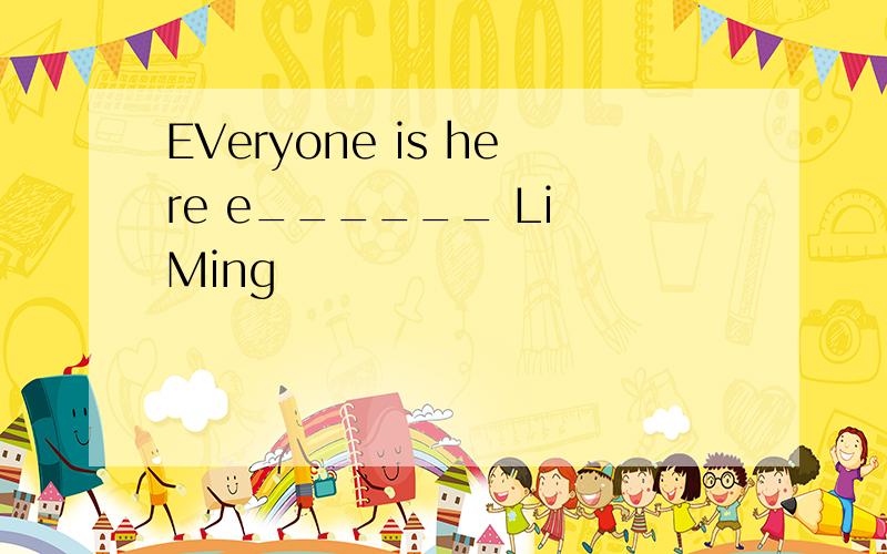 EVeryone is here e______ Li Ming