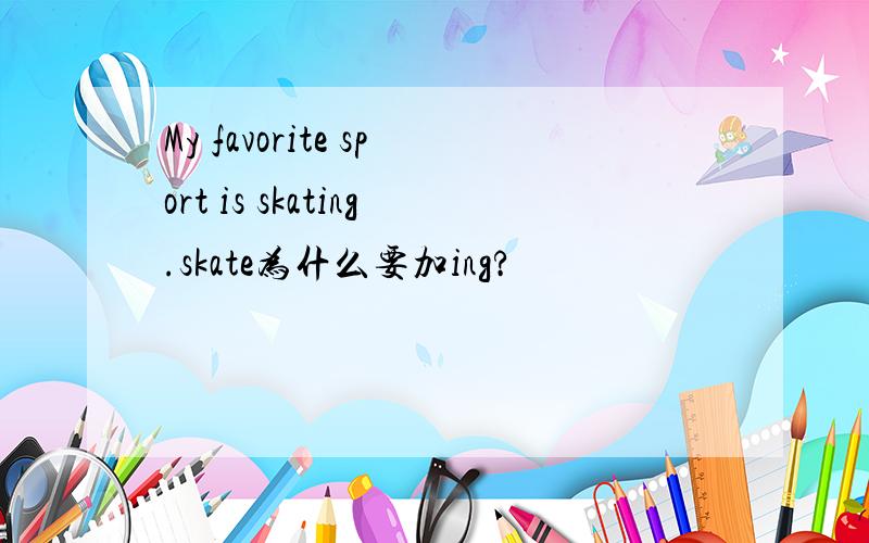 My favorite sport is skating.skate为什么要加ing?