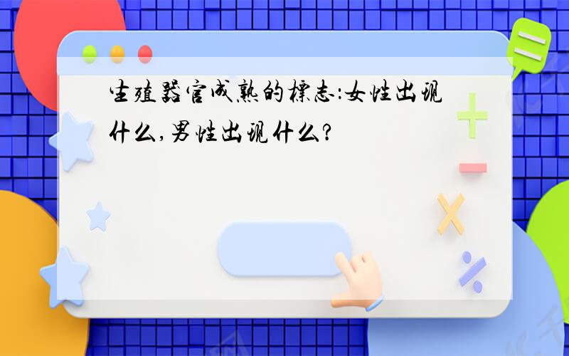 生殖器官成熟的标志：女性出现什么,男性出现什么?