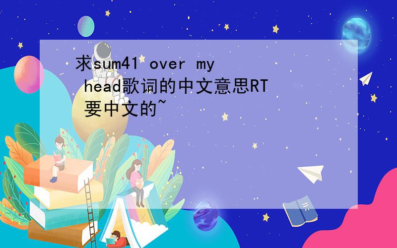 求sum41 over my head歌词的中文意思RT 要中文的~