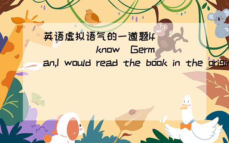 英语虚拟语气的一道题If _____(know)German,I would read the book in the original.