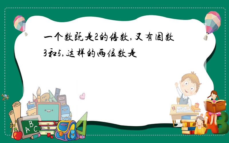 一个数既是2的倍数,又有因数3和5,这样的两位数是