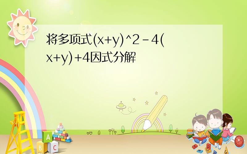 将多项式(x+y)^2-4(x+y)+4因式分解