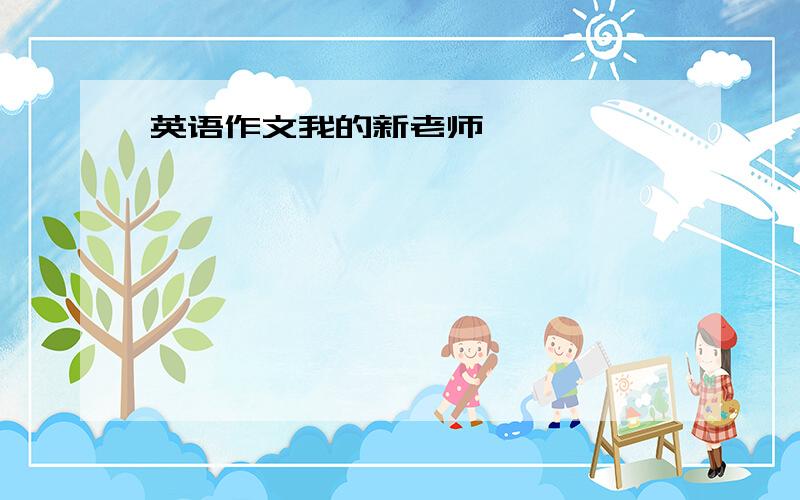 英语作文我的新老师