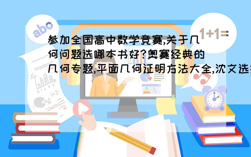 参加全国高中数学竞赛,关于几何问题选哪本书好?奥赛经典的几何专题,平面几何证明方法大全,沈文选编