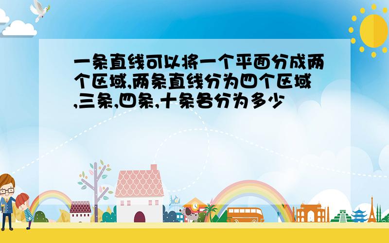 一条直线可以将一个平面分成两个区域,两条直线分为四个区域,三条,四条,十条各分为多少