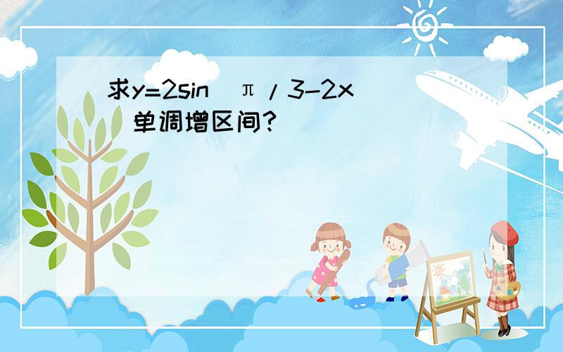 求y=2sin(π/3-2x)单调增区间?