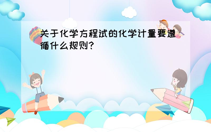 关于化学方程试的化学计量要遵循什么规则?