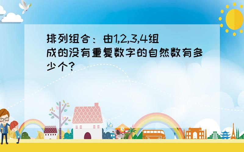 排列组合：由1,2,3,4组成的没有重复数字的自然数有多少个?