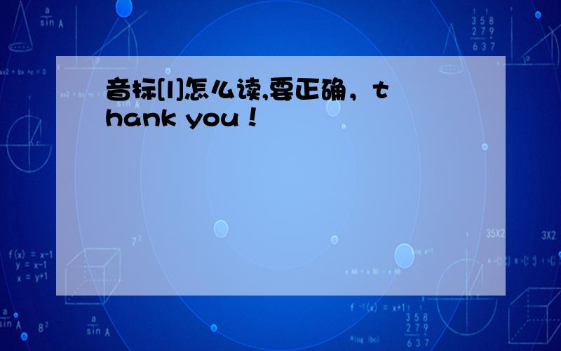 音标[l]怎么读,要正确，thank you！