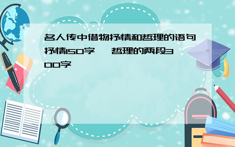 名人传中借物抒情和哲理的语句抒情150字 ,哲理的两段300字