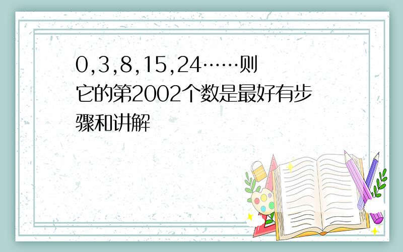 0,3,8,15,24……则它的第2002个数是最好有步骤和讲解