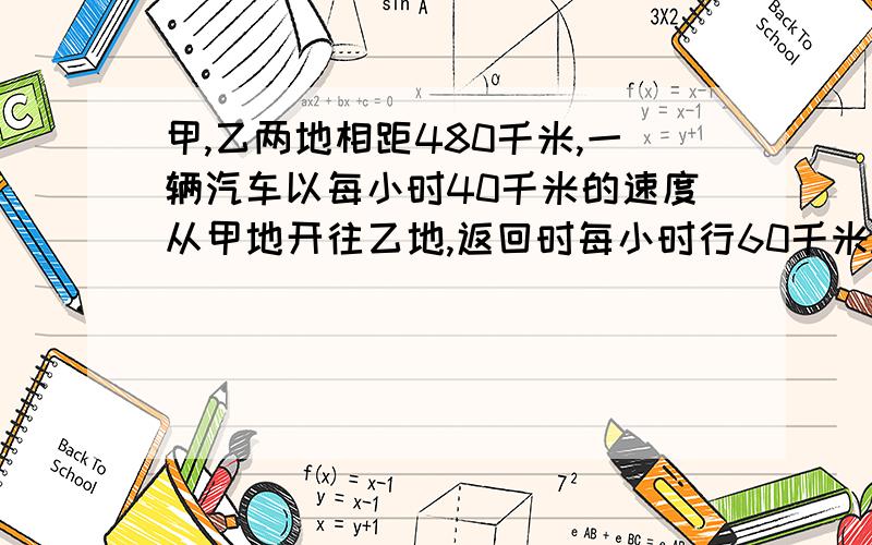 甲,乙两地相距480千米,一辆汽车以每小时40千米的速度从甲地开往乙地,返回时每小时行60千米.求它往返的平均速度是每小时多少千米.