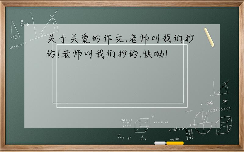 关于关爱的作文,老师叫我们抄的!老师叫我们抄的,快呦!