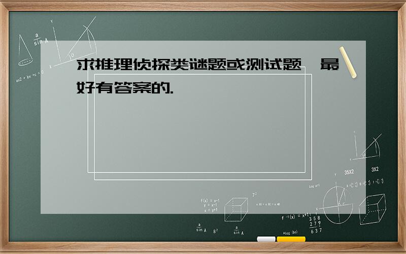 求推理侦探类谜题或测试题,最好有答案的.