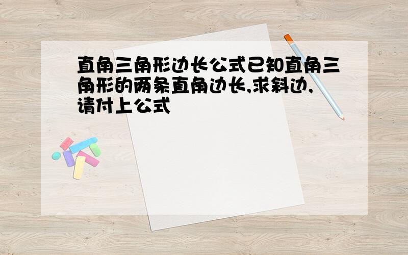 直角三角形边长公式已知直角三角形的两条直角边长,求斜边,请付上公式