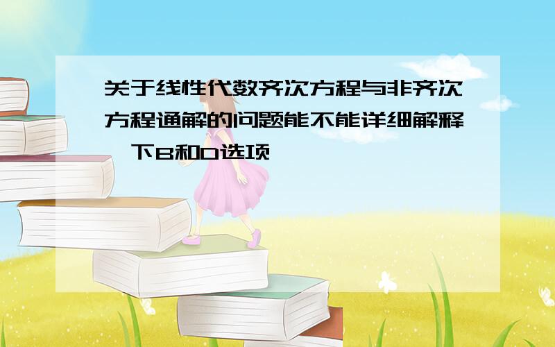 关于线性代数齐次方程与非齐次方程通解的问题能不能详细解释一下B和D选项