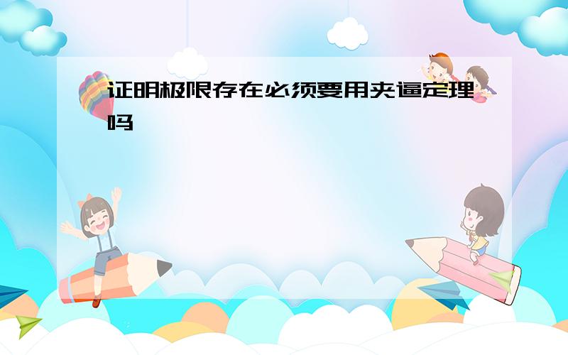 证明极限存在必须要用夹逼定理吗