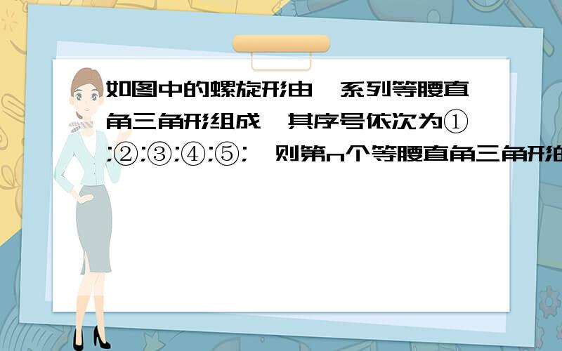 如图中的螺旋形由一系列等腰直角三角形组成,其序号依次为①;②;③;④;⑤;…则第n个等腰直角三角形的边长为