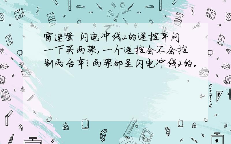 雷速登 闪电冲线2的遥控车问一下买两架,一个遥控会不会控制两台车?两架都是闪电冲线2的。