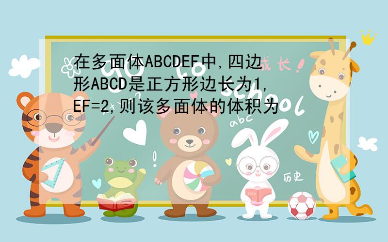 在多面体ABCDEF中,四边形ABCD是正方形边长为1,EF=2,则该多面体的体积为