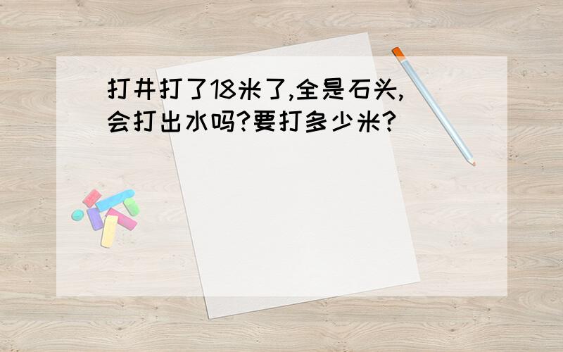 打井打了18米了,全是石头,会打出水吗?要打多少米?