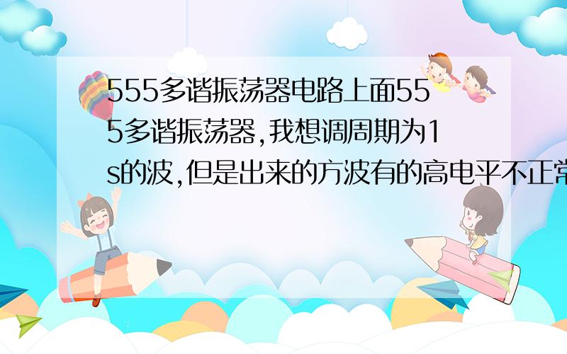 555多谐振荡器电路上面555多谐振荡器,我想调周期为1s的波,但是出来的方波有的高电平不正常,如图二,我想问一下调1s,上面的元件数值要怎么改,怎么计算?为什么会出现图二的情况,因为电平太