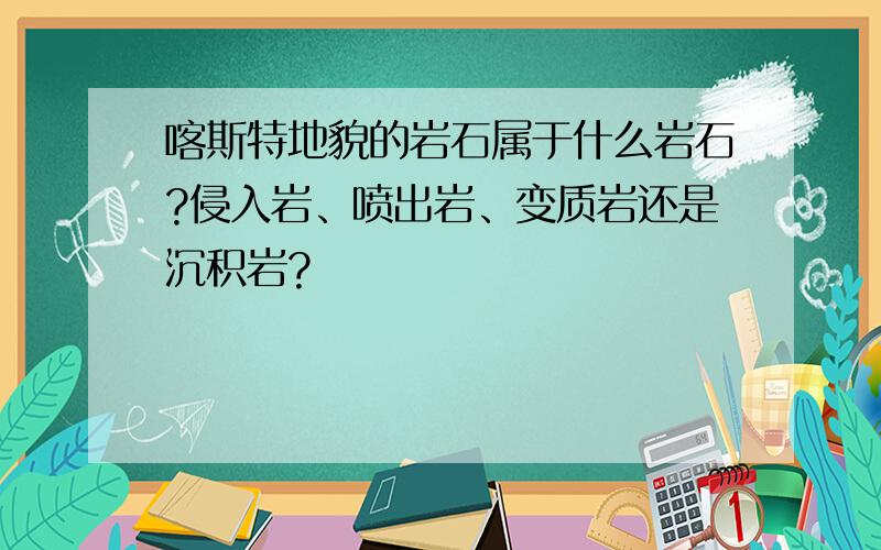 喀斯特地貌的岩石属于什么岩石?侵入岩、喷出岩、变质岩还是沉积岩?