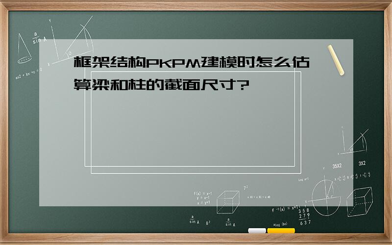 框架结构PKPM建模时怎么估算梁和柱的截面尺寸?