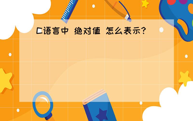 C语言中 绝对值 怎么表示?