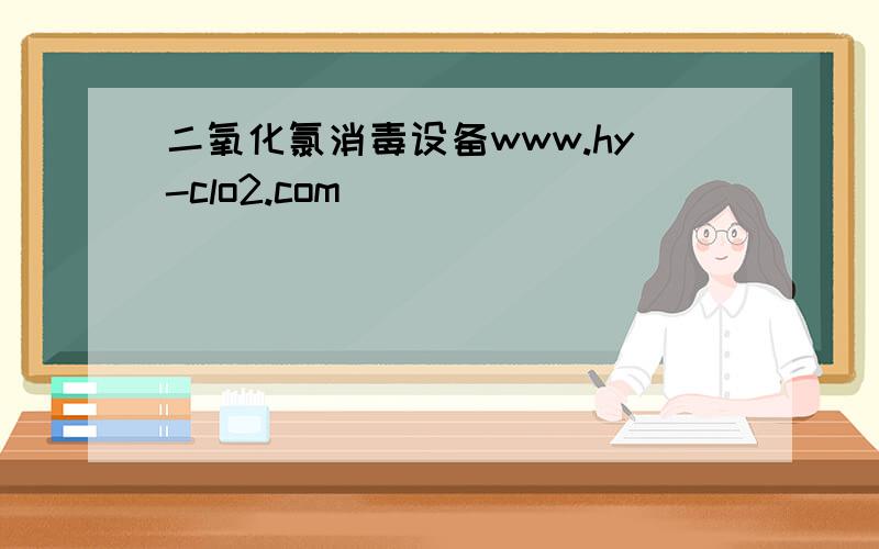 二氧化氯消毒设备www.hy-clo2.com