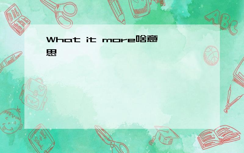 What it more啥意思